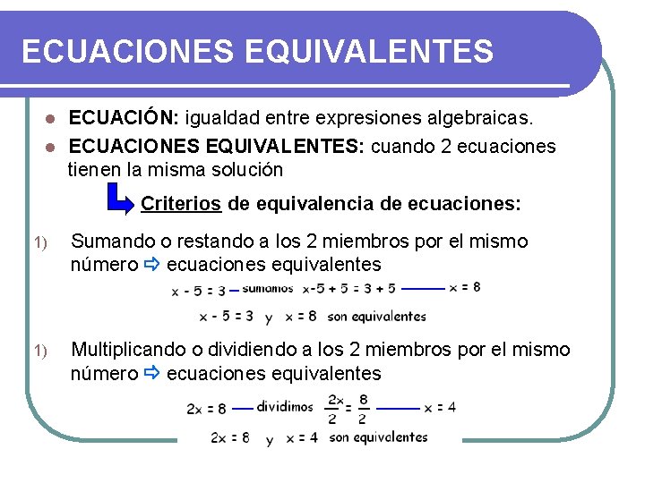 ECUACIONES EQUIVALENTES ECUACIÓN: igualdad entre expresiones algebraicas. l ECUACIONES EQUIVALENTES: cuando 2 ecuaciones tienen