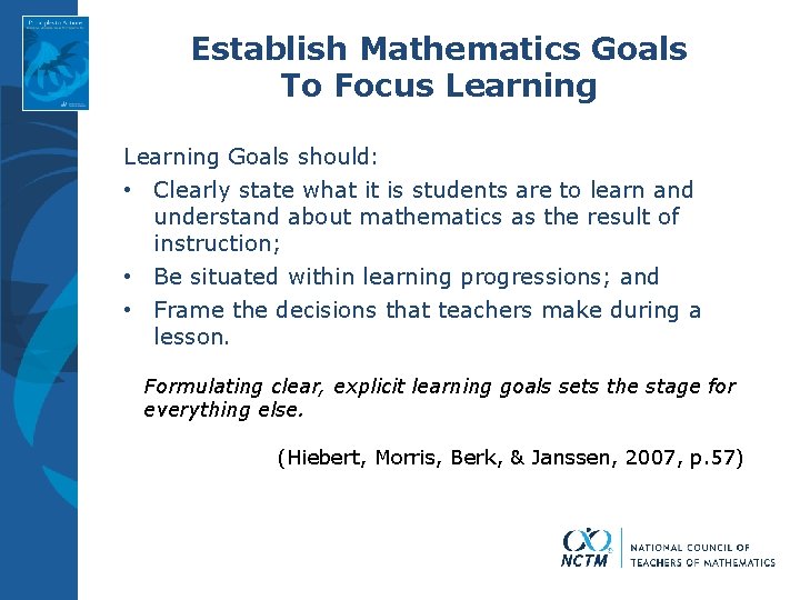 Establish Mathematics Goals To Focus Learning Goals should: • Clearly state what it is