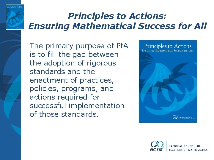 Principles to Actions: Ensuring Mathematical Success for All The primary purpose of Pt. A Principles to Actions: Ensuring Mathematical Success for All The primary purpose of Pt. A