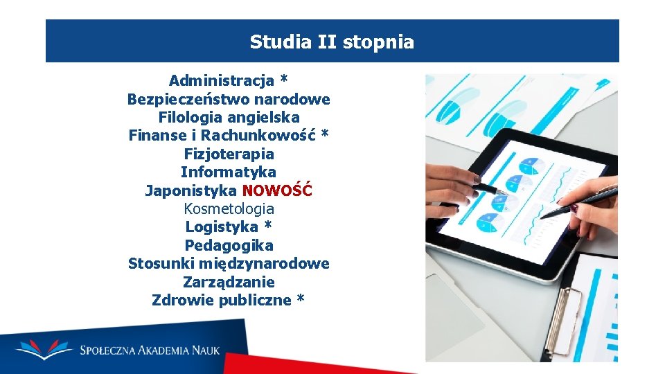 Studia II stopnia Administracja * Bezpieczeństwo narodowe Filologia angielska Finanse i Rachunkowość * Fizjoterapia
