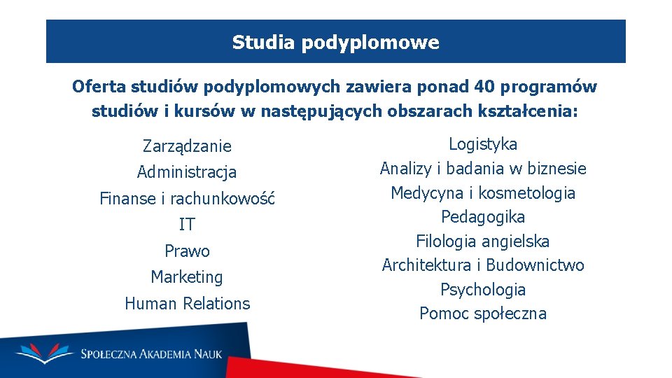 Studia podyplomowe Oferta studiów podyplomowych zawiera ponad 40 programów studiów i kursów w następujących