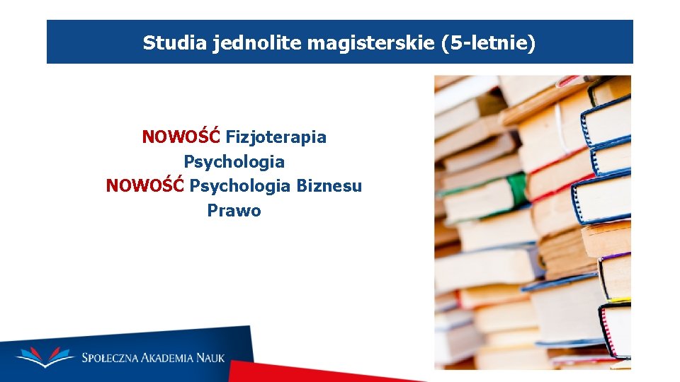 Studia jednolite magisterskie (5 -letnie) NOWOŚĆ Fizjoterapia Psychologia NOWOŚĆ Psychologia Biznesu Prawo 