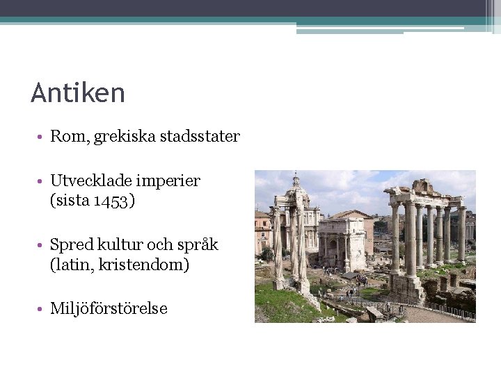 Antiken • Rom, grekiska stadsstater • Utvecklade imperier (sista 1453) • Spred kultur och