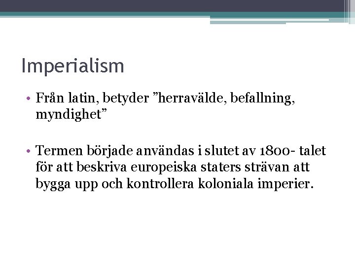 Imperialism • Från latin, betyder ”herravälde, befallning, myndighet” • Termen började användas i slutet