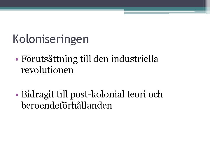 Koloniseringen • Förutsättning till den industriella revolutionen • Bidragit till post-kolonial teori och beroendeförhållanden