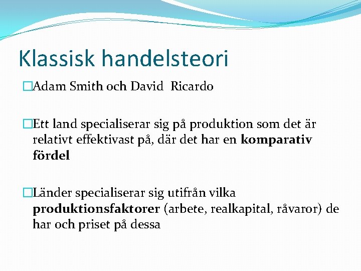 Klassisk handelsteori �Adam Smith och David Ricardo �Ett land specialiserar sig på produktion som