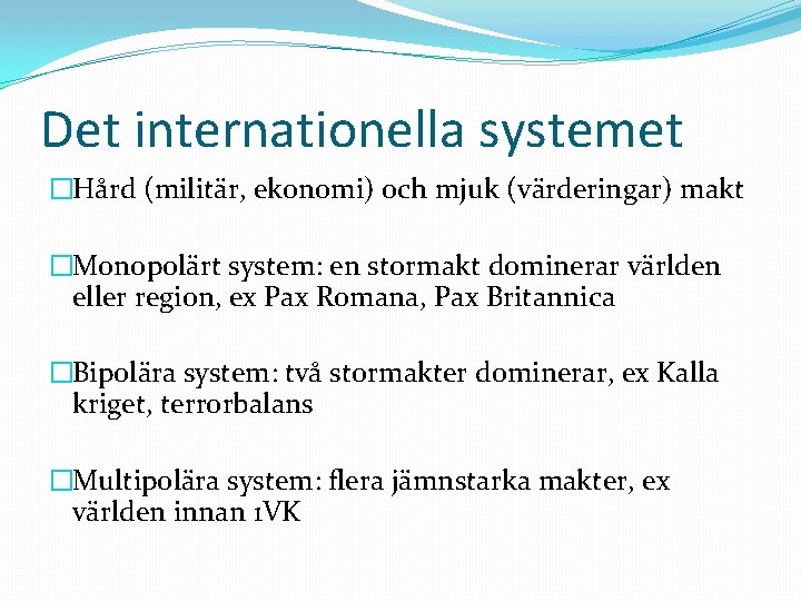 Det internationella systemet �Hård (militär, ekonomi) och mjuk (värderingar) makt �Monopolärt system: en stormakt