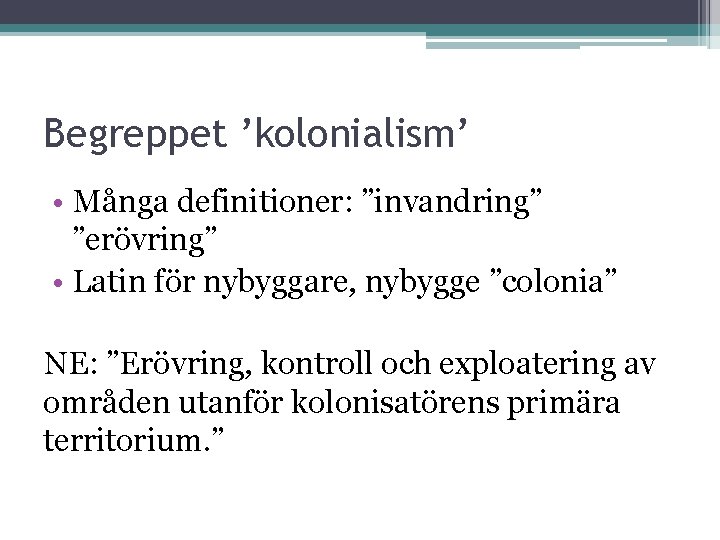 Begreppet ’kolonialism’ • Många definitioner: ”invandring” ”erövring” • Latin för nybyggare, nybygge ”colonia” NE: