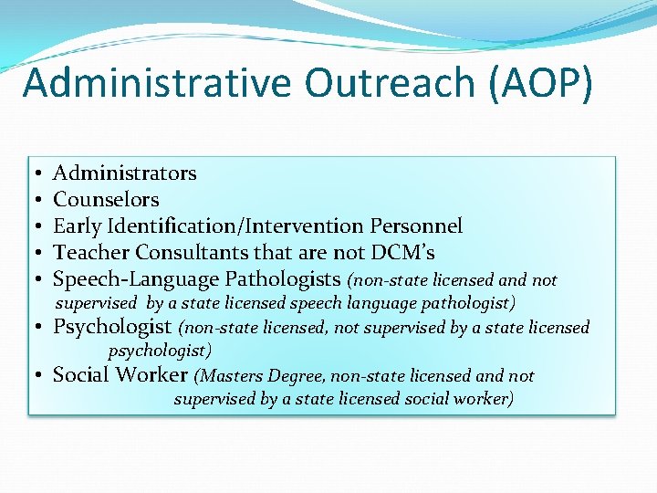 Administrative Outreach (AOP) • • Administrators Counselors Early Identification/Intervention Personnel Teacher Consultants that are