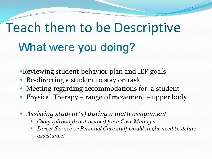 Teach them to be Descriptive What were you doing? • Reviewing student behavior plan