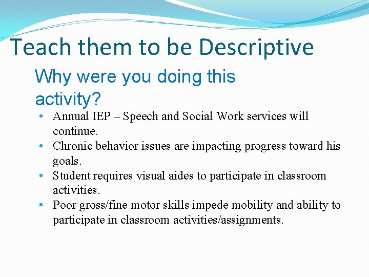 Teach them to be Descriptive Why were you doing this activity? • Annual IEP