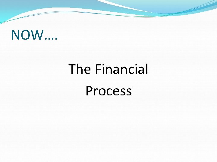 NOW…. The Financial Process 