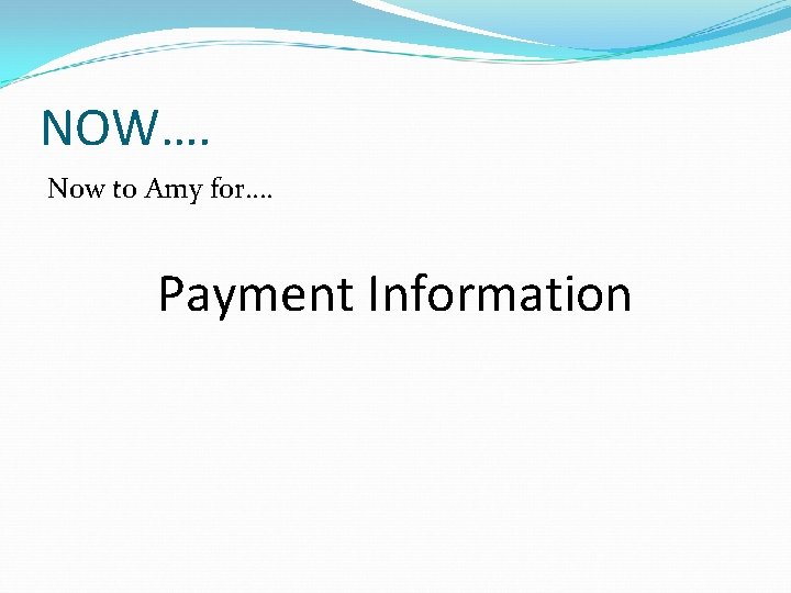 NOW…. Now to Amy for…. Payment Information 