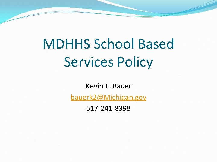 MDHHS School Based Services Policy Kevin T. Bauer bauerk 2@Michigan. gov 517 -241 -8398