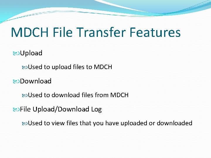 MDCH File Transfer Features Upload Used to upload files to MDCH Download Used to