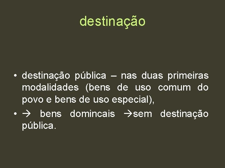 destinação • destinação pública – nas duas primeiras modalidades (bens de uso comum do