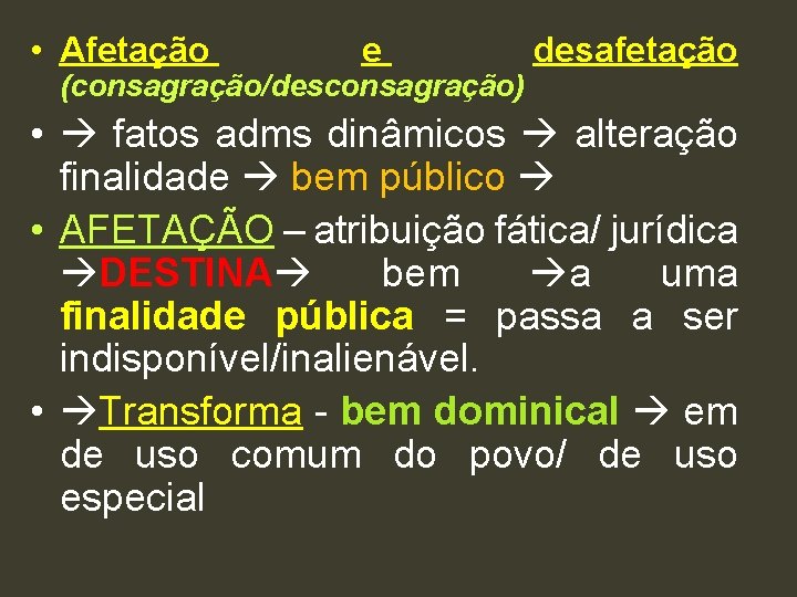  • Afetação e (consagração/desconsagração) desafetação • fatos adms dinâmicos alteração finalidade bem público