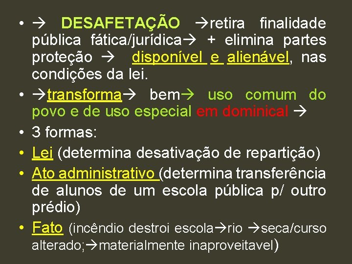  • DESAFETAÇÃO retira finalidade pública fática/jurídica + elimina partes proteção disponível e alienável,