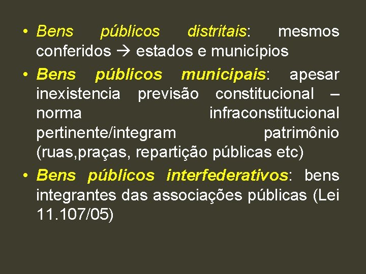  • Bens públicos distritais: mesmos conferidos estados e municípios • Bens públicos municipais: