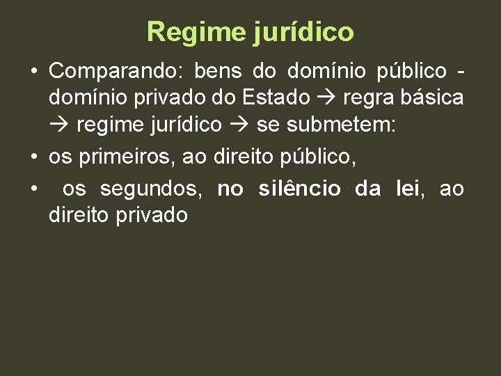 Regime jurídico • Comparando: bens do domínio público domínio privado do Estado regra básica