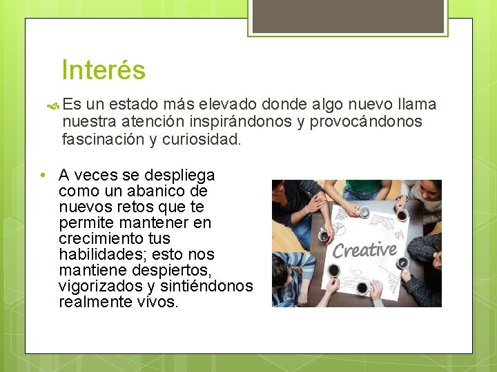 Interés Es un estado más elevado donde algo nuevo llama nuestra atención inspirándonos y