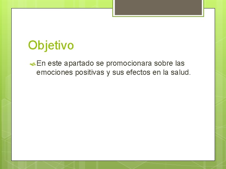 Objetivo En este apartado se promocionara sobre las emociones positivas y sus efectos en