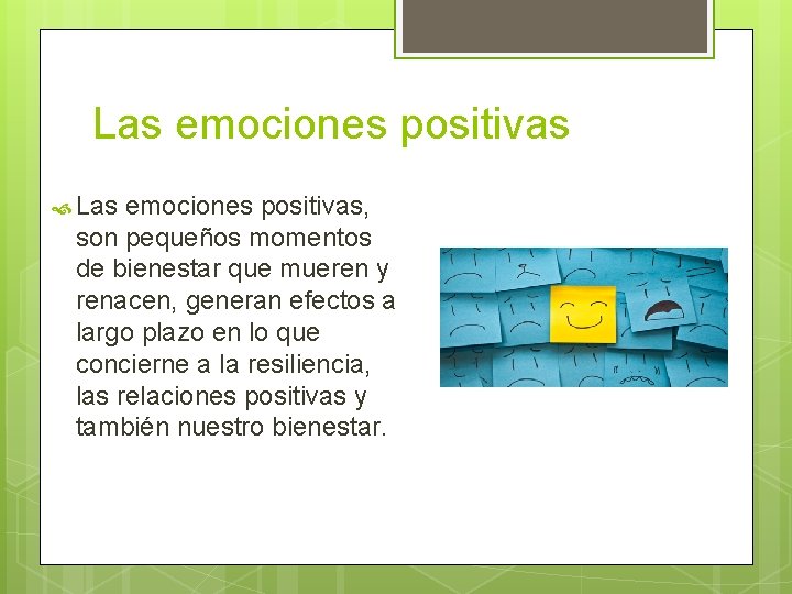 Las emociones positivas Las emociones positivas, son pequeños momentos de bienestar que mueren y