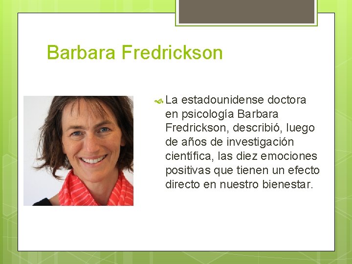 Barbara Fredrickson La estadounidense doctora en psicología Barbara Fredrickson, describió, luego de años de