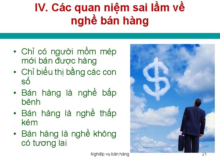 IV. Các quan niệm sai lầm về nghề bán hàng • Chỉ có người