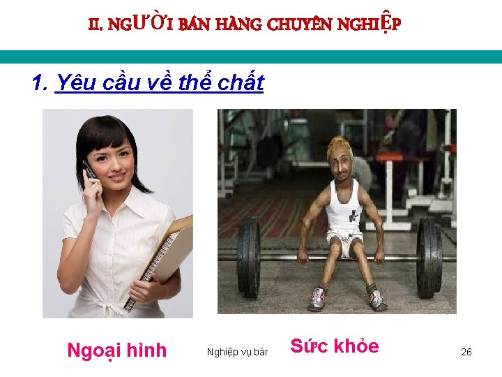 II. NGƯỜI BÁN HÀNG CHUYÊN NGHIỆP 1. Yêu cầu về thể chất Ngoại hình