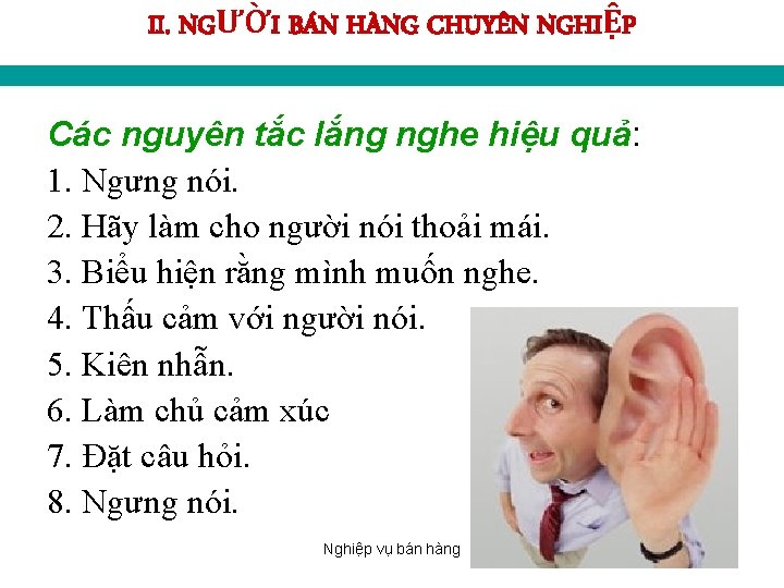 II. NGƯỜI BÁN HÀNG CHUYÊN NGHIỆP Các nguyên tắc lắng nghe hiệu quả: 1.