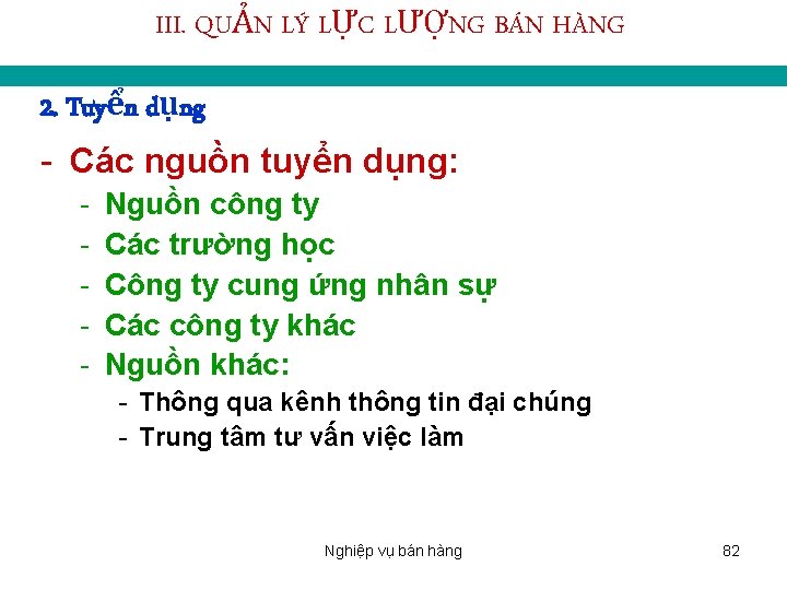 III. QUẢN LÝ LỰC LƯỢNG BÁN HÀNG 2. Tuyển dụng - Các nguồn tuyển