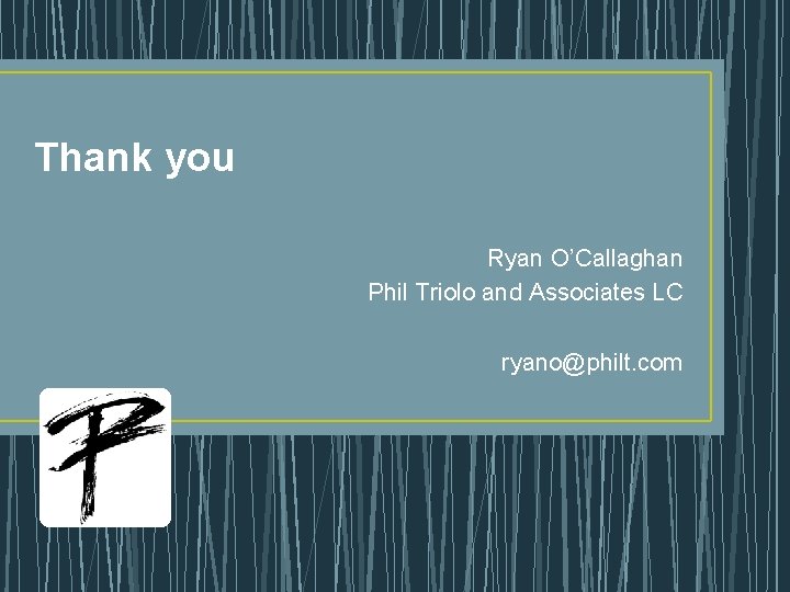 Thank you Ryan O’Callaghan Phil Triolo and Associates LC ryano@philt. com 
