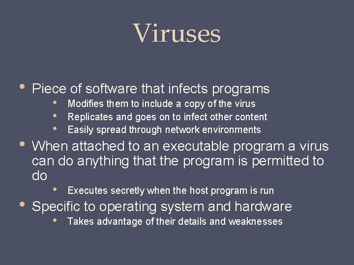 Viruses • • • Piece of software that infects programs • Modifies them to