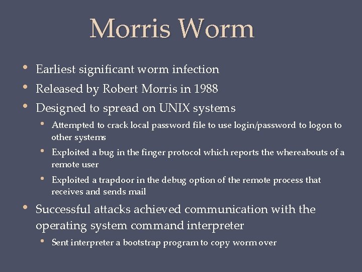 Morris Worm • • Earliest significant worm infection Released by Robert Morris in 1988