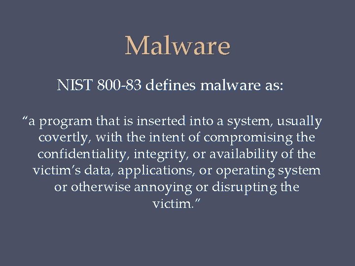 Malware NIST 800 -83 defines malware as: “a program that is inserted into a