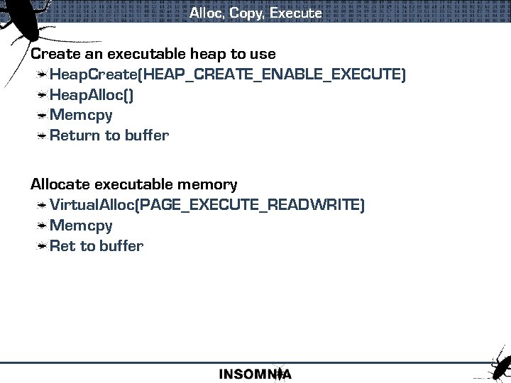 Alloc, Copy, Execute Create an executable heap to use Heap. Create(HEAP_CREATE_ENABLE_EXECUTE) Heap. Alloc() Memcpy