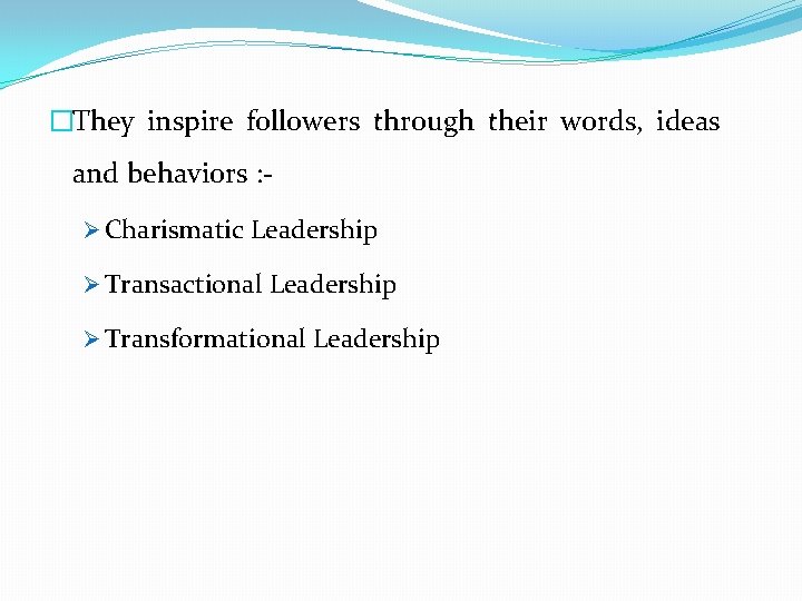 �They inspire followers through their words, ideas and behaviors : Ø Charismatic Leadership Ø