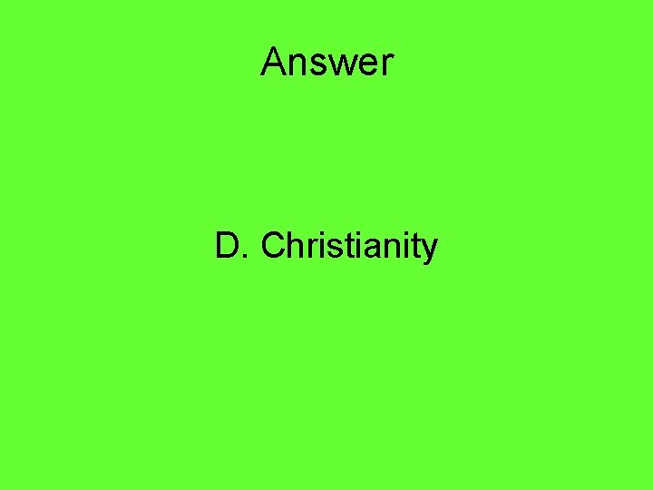 Answer D. Christianity 