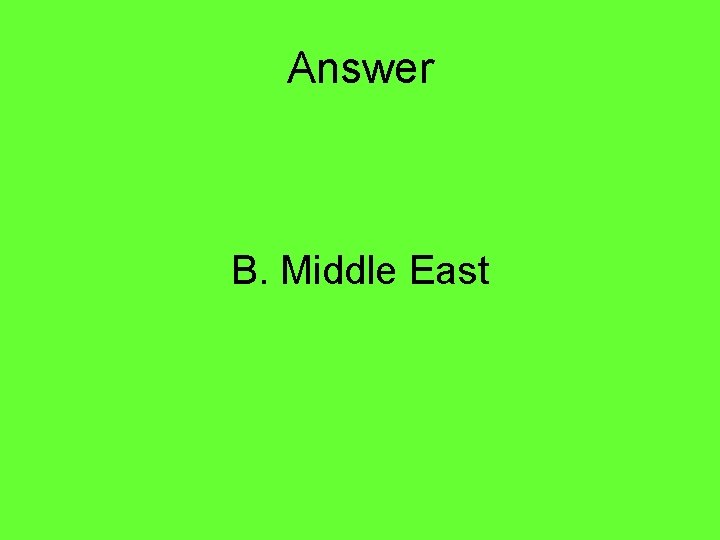 Answer B. Middle East 