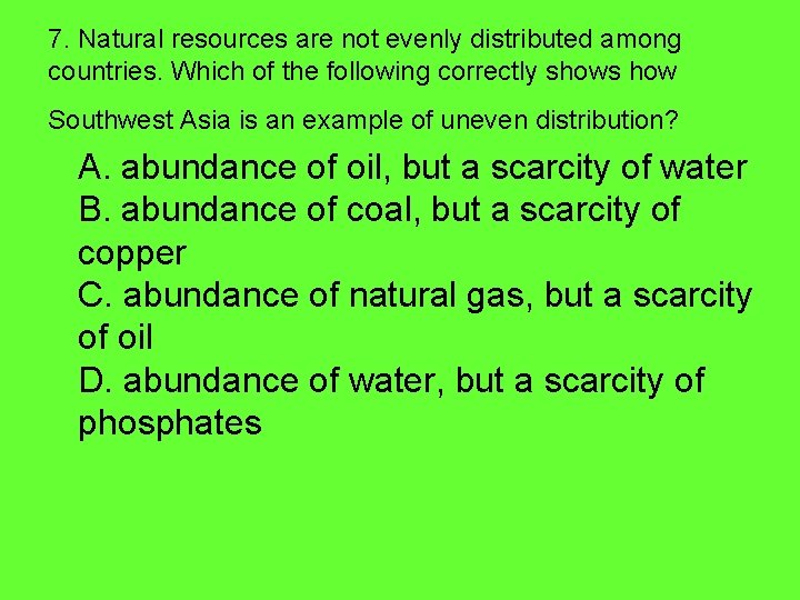 7. Natural resources are not evenly distributed among countries. Which of the following correctly