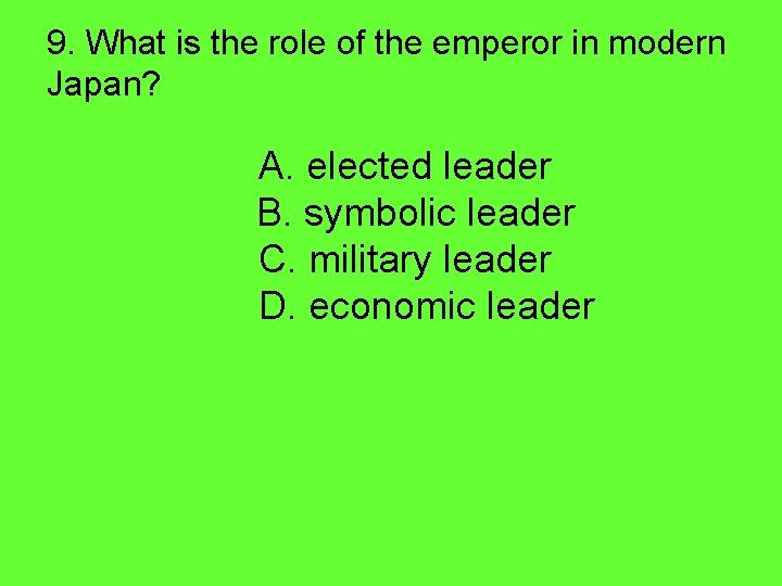 9. What is the role of the emperor in modern Japan? A. elected leader