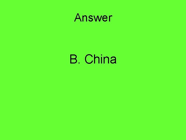 Answer B. China 