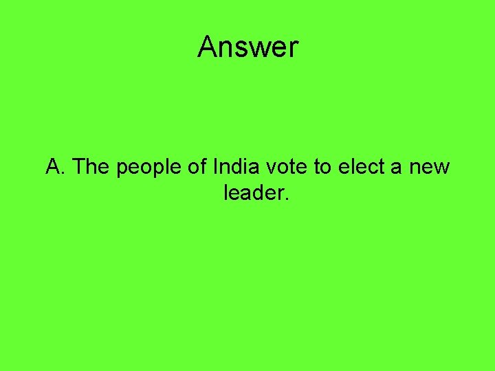 Answer A. The people of India vote to elect a new leader. 