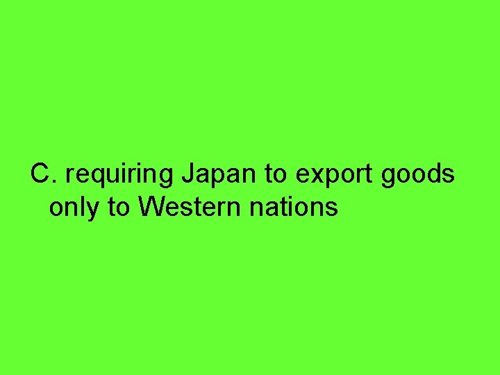 C. requiring Japan to export goods only to Western nations 