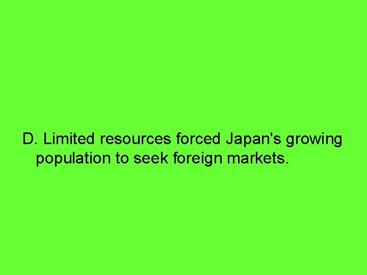 D. Limited resources forced Japan's growing population to seek foreign markets. 