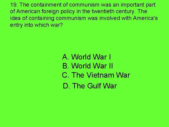 19. The containment of communism was an important part of American foreign policy in