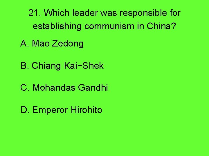 21. Which leader was responsible for establishing communism in China? A. Mao Zedong B.