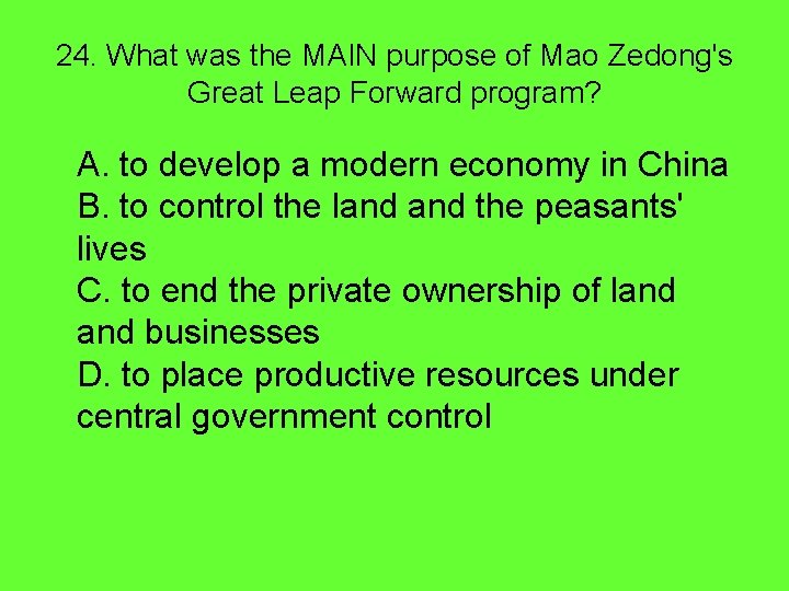 24. What was the MAIN purpose of Mao Zedong's Great Leap Forward program? A.