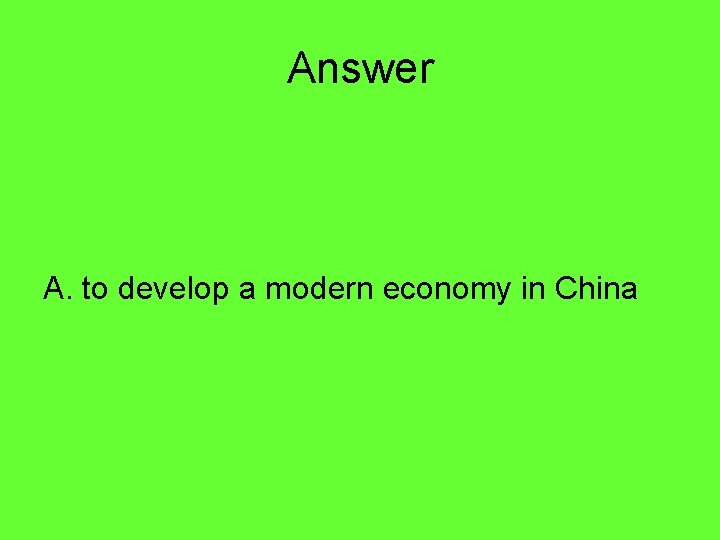 Answer A. to develop a modern economy in China 
